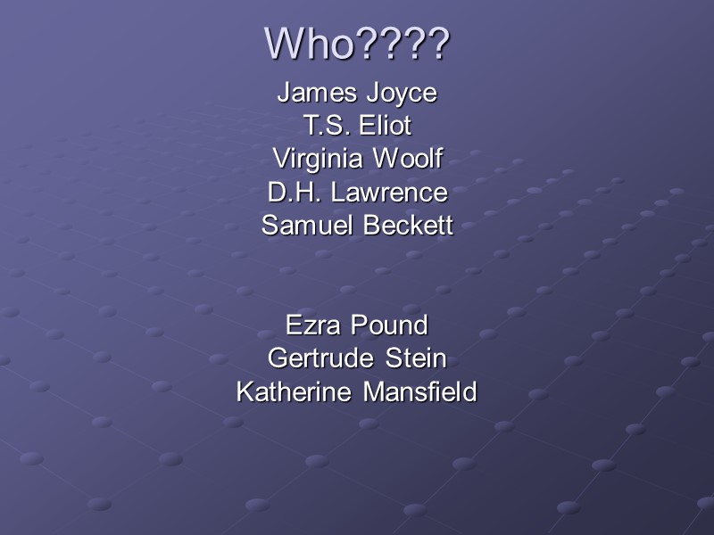 Who????  James Joyce  T.S. Eliot  Virginia Woolf D.H. Lawrence  Samuel